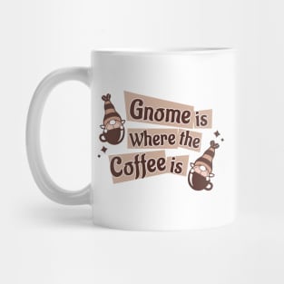 Gnome Is Where The Coffee Is Mug